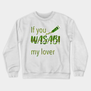 If you wasabi my lover Crewneck Sweatshirt